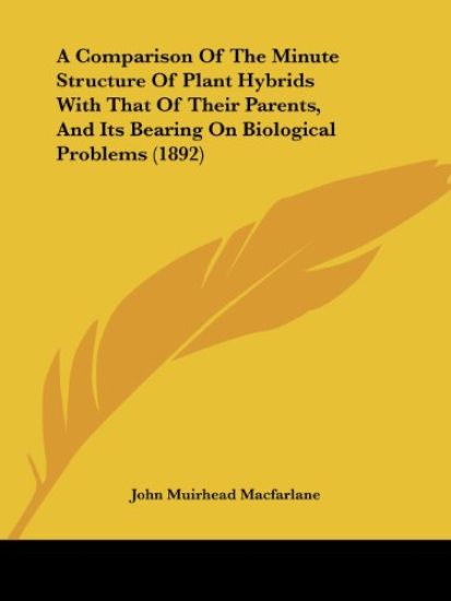 A Comparison of the Minute Structure of Plant Hybrids With That of Their Parents, and Its Bearing on Biological Problems