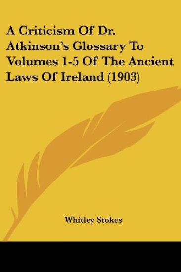 A Criticism Of Dr. Atkinson's Glossary To Volumes 1-5 Of The Ancient Laws Of Ireland (1903)