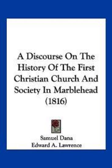 A Discourse on the History of the First Christian Church and Society in Marblehead