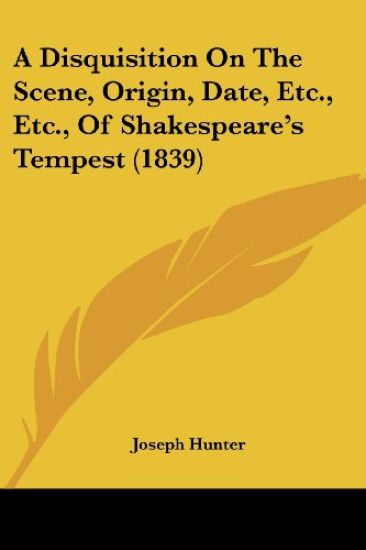 A Disquisition on the Scene, Origin, Date, Etc., Etc., of Shakespeare's Tempest