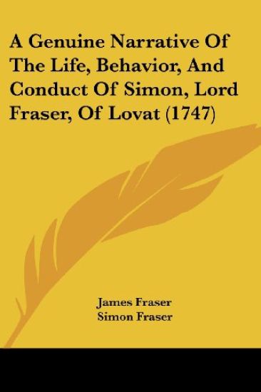 A Genuine Narrative Of The Life, Behavior, And Conduct Of Simon, Lord Fraser, Of Lovat (1747)