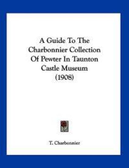 A Guide to the Charbonnier Collection of Pewter in Taunton Castle Museum