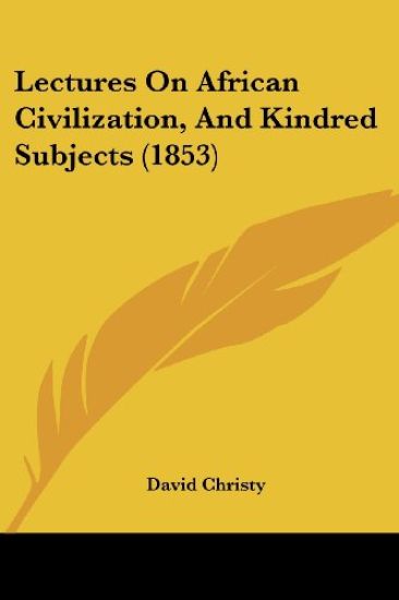 Lectures On African Civilization, And Kindred Subjects (1853)