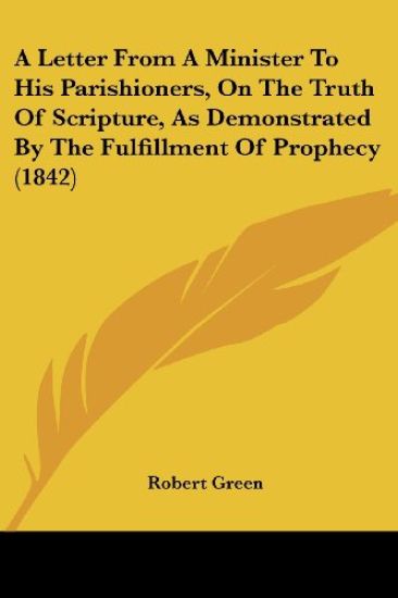 A Letter from a Minister to His Parishioners, on the Truth of Scripture, As Demonstrated by the Fulfillment of Prophecy