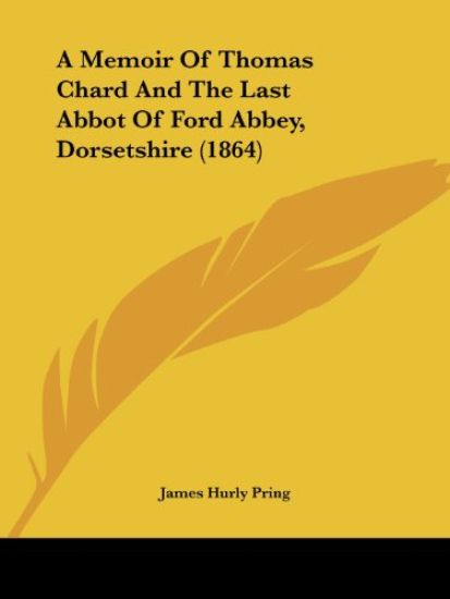 A Memoir of Thomas Chard and the Last Abbot of Ford Abbey, Dorsetshire