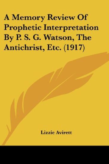 A Memory Review of Prophetic Interpretation by P. S. G. Watson, the Antichrist, Etc.
