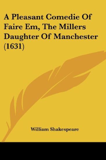 A Pleasant Comedie of Faire Em, the Millers Daughter of Manchester