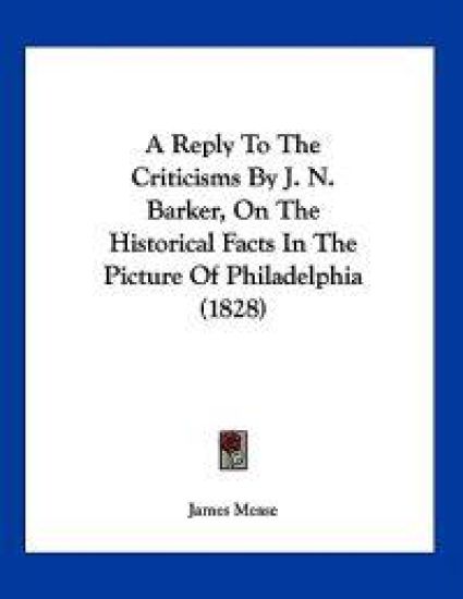 A Reply to the Criticisms by J. N. Barker, on the Historical Facts in the Picture of Philadelphia