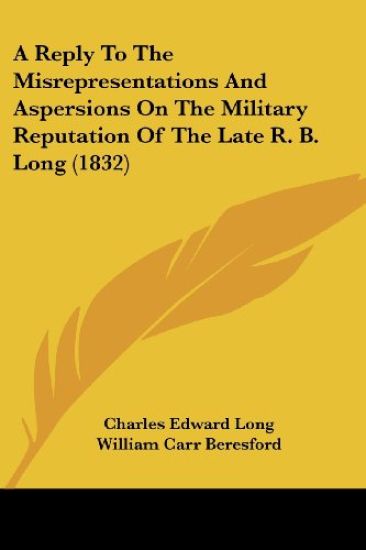 A Reply to the Misrepresentations and Aspersions on the Military Reputation of the Late R. B. Long