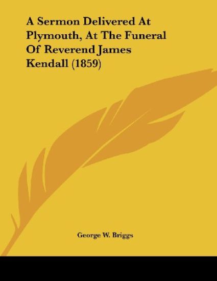 A Sermon Delivered at Plymouth, at the Funeral of Reverend James Kendall