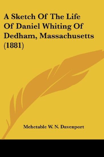 A Sketch of the Life of Daniel Whiting of Dedham, Massachusetts