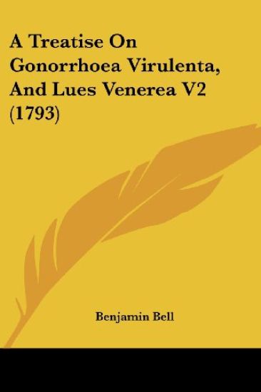 A Treatise on Gonorrhoea Virulenta, and Lues Venerea