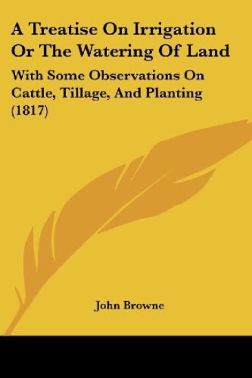A Treatise on Irrigation or the Watering of Land