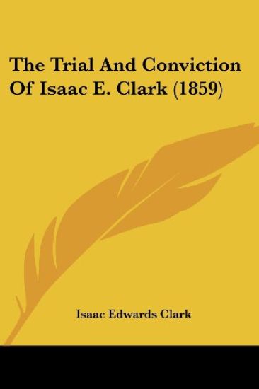 The Trial And Conviction Of Isaac E. Clark (1859)