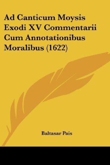 Ad Canticum Moysis Exodi XV Commentarii Cum Annotationibus Moralibus