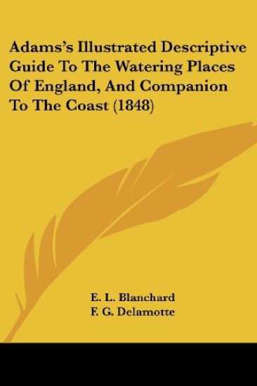 Adams's Illustrated Descriptive Guide to the Watering Places of England, and Companion to the Coast