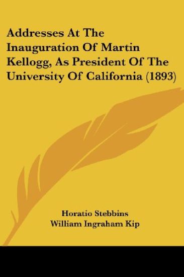 Addresses at the Inauguration of Martin Kellogg, As President of the University of California