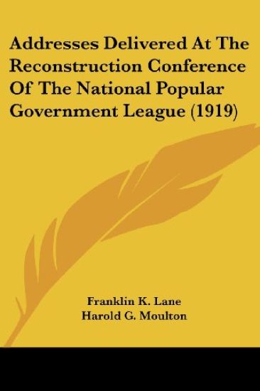 Addresses Delivered at the Reconstruction Conference of the National Popular Government League