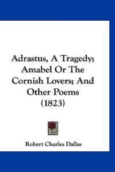 Adrastus, a Tragedy; Amabel or the Cornish Lovers; and Other Poems