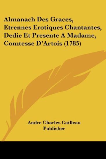 Almanach Des Graces, Etrennes Erotiques Chantantes, Dedie Et Presente a Madame, Comtesse D'artois