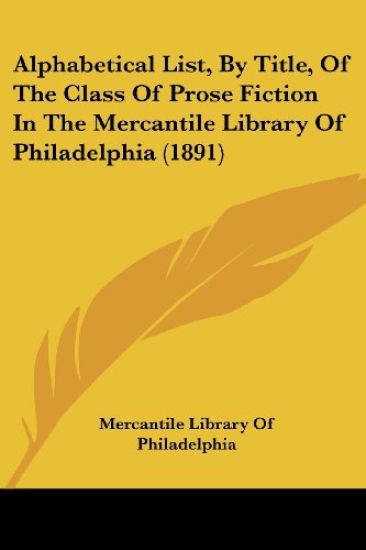 Alphabetical List, by Title, of the Class of Prose Fiction in the Mercantile Library of Philadelphia