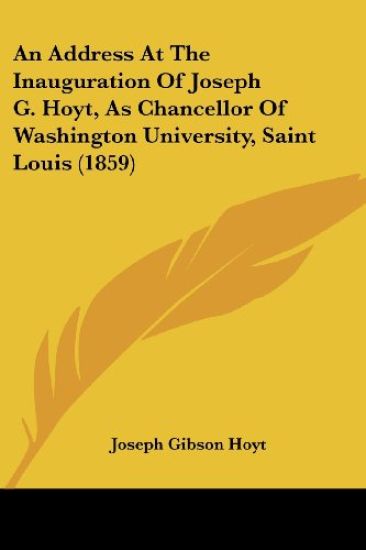 An Address at the Inauguration of Joseph G. Hoyt, As Chancellor of Washington University, Saint Louis