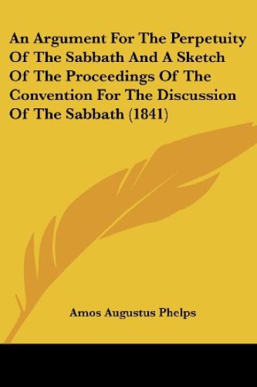 An Argument for the Perpetuity of the Sabbath and a Sketch of the Proceedings of the Convention for the Discussion of the Sabbath