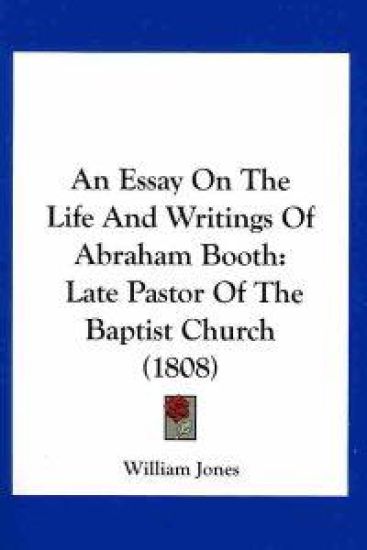 An Essay on the Life and Writings of Abraham Booth