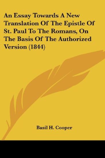 An Essay Towards a New Translation of the Epistle of St. Paul to the Romans, on the Basis of the Authorized Version