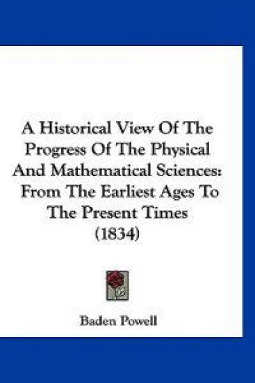 A Historical View of the Progress of the Physical and Mathematical Sciences