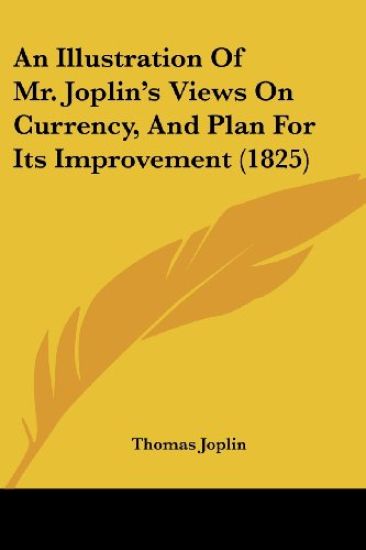 An Illustration of Mr. Joplin's Views on Currency, and Plan for Its Improvement