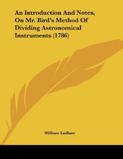 An Introduction and Notes, on Mr. Bird's Method of Dividing Astronomical Instruments
