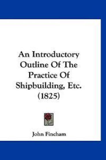 An Introductory Outline of the Practice of Shipbuilding, Etc.