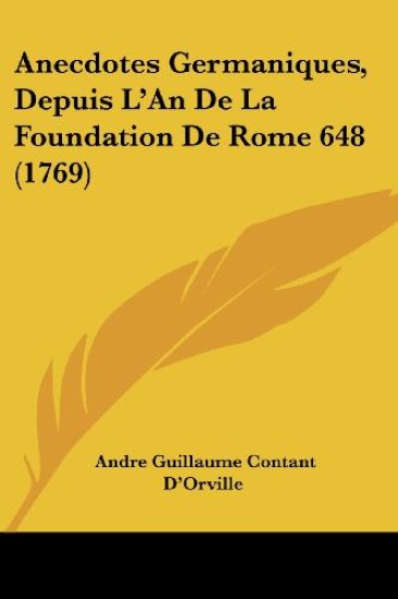 Anecdotes Germaniques, Depuis L'an De La Foundation De Rome 648
