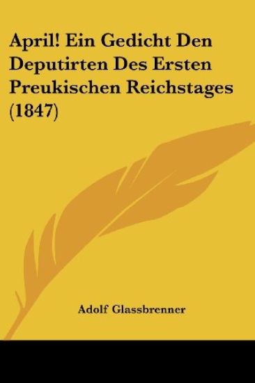 April! Ein Gedicht Den Deputirten Des Ersten Preukischen Reichstages