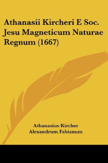 Athanasii Kircheri E Soc. Jesu Magneticum Naturae Regnum