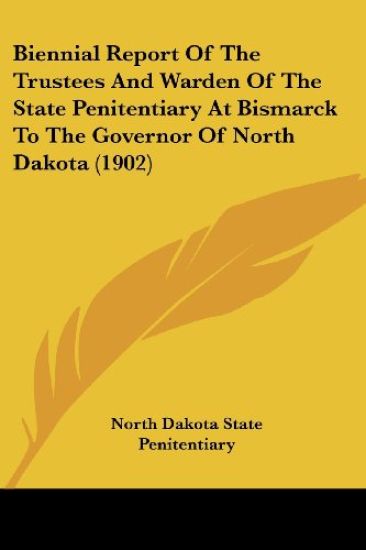 Biennial Report of the Trustees and Warden of the State Penitentiary at Bismarck to the Governor of North Dakota