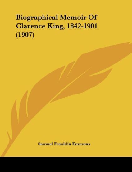 Biographical Memoir of Clarence King, 1842-1901