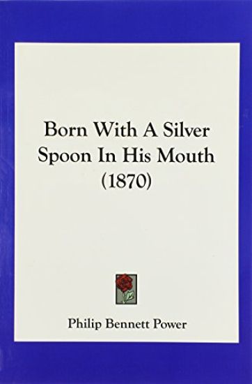 Born With a Silver Spoon in His Mouth