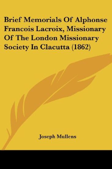 Brief Memorials of Alphonse Francois Lacroix, Missionary of the London Missionary Society in Clacutta