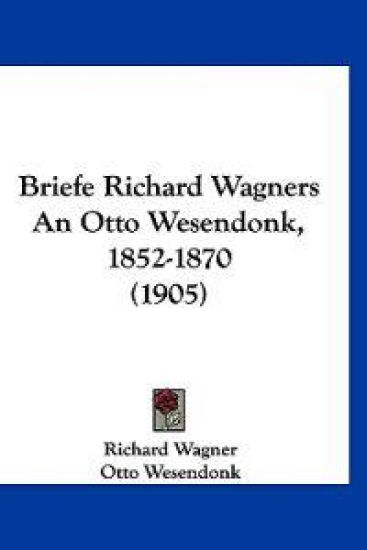 Briefe Richard Wagners an Otto Wesendonk, 1852-1870