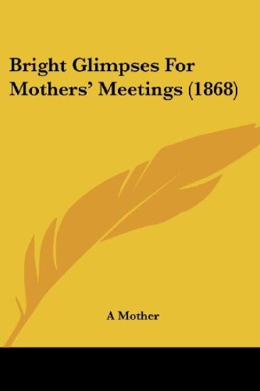 Bright Glimpses for Mothers' Meetings