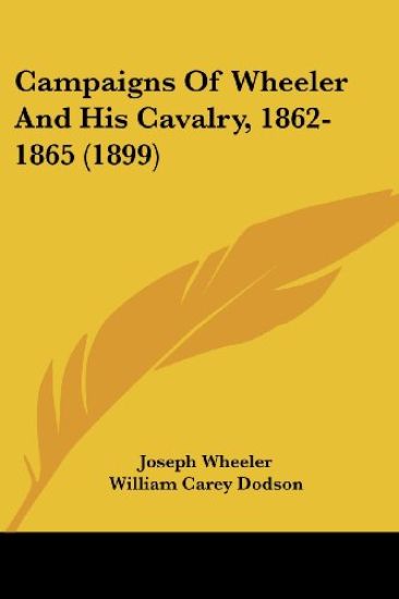 Campaigns of Wheeler and His Cavalry, 1862-1865