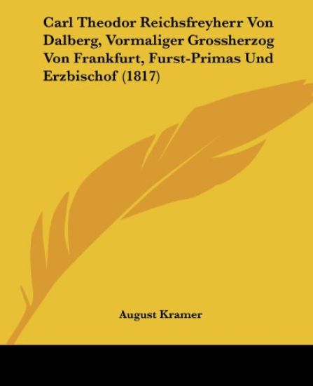 Carl Theodor Reichsfreyherr Von Dalberg, Vormaliger Grossherzog Von Frankfurt, Furst-primas Und Erzbischof
