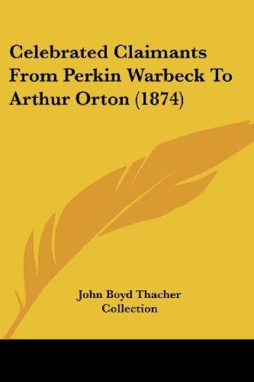 Celebrated Claimants from Perkin Warbeck to Arthur Orton