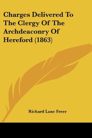 Charges Delivered to the Clergy of the Archdeaconry of Hereford