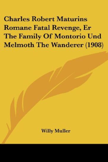Charles Robert Maturins Romane Fatal Revenge, Er the Family of Montorio Und Melmoth the Wanderer