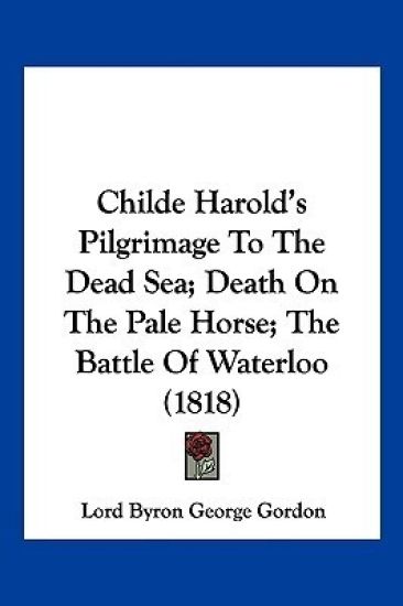 Childe Harold's Pilgrimage to the Dead Sea; Death on the Pale Horse; the Battle of Waterloo