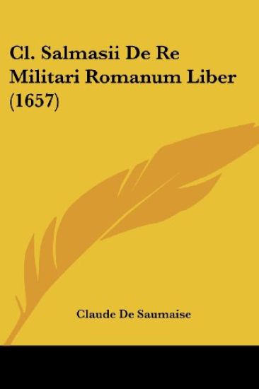 Cl. Salmasii De Re Militari Romanum Liber