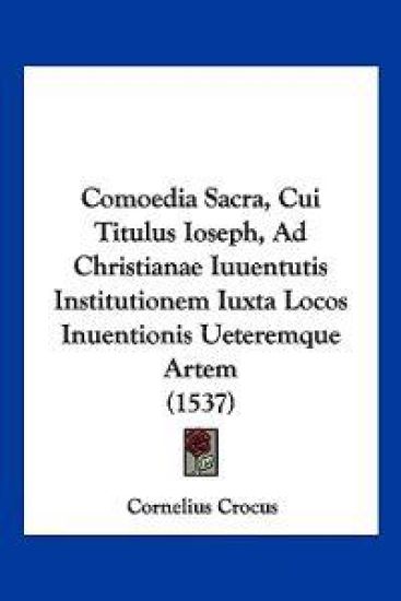 Comoedia Sacra, Cui Titulus Ioseph, Ad Christianae Iuuentutis Institutionem Iuxta Locos Inuentionis Ueteremque Artem
